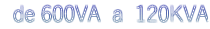   de 600VA  a  120KVA